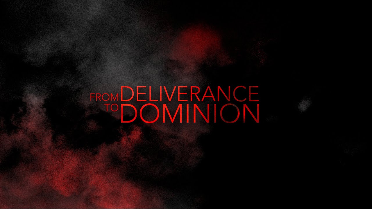 Featured Image for “From Deliverance to Dominion”
